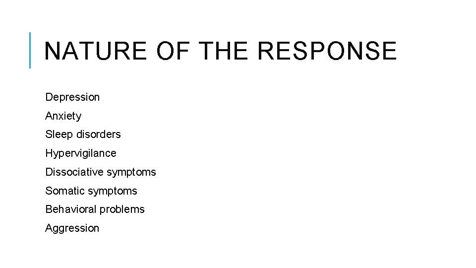 NATURE OF THE RESPONSE Depression Anxiety Sleep disorders Hypervigilance Dissociative symptoms Somatic symptoms Behavioral NATURE OF THE RESPONSE Depression Anxiety Sleep disorders Hypervigilance Dissociative symptoms Somatic symptoms Behavioral