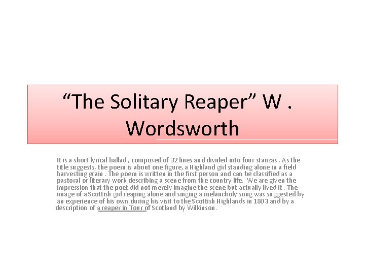 “The Solitary Reaper” W. Wordsworth It is a short lyrical ballad , composed of