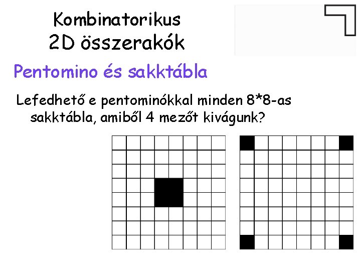 Kombinatorikus 2 D összerakók Pentomino és sakktábla Lefedhető e pentominókkal minden 8*8 -as sakktábla,