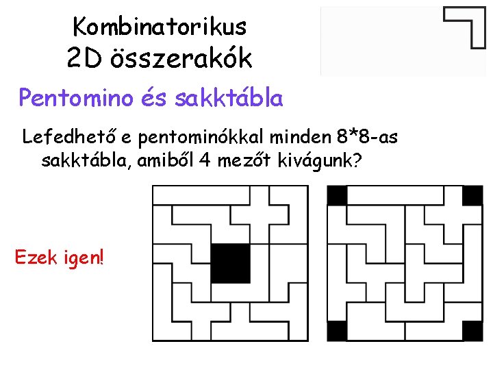 Kombinatorikus 2 D összerakók Pentomino és sakktábla Lefedhető e pentominókkal minden 8*8 -as sakktábla,