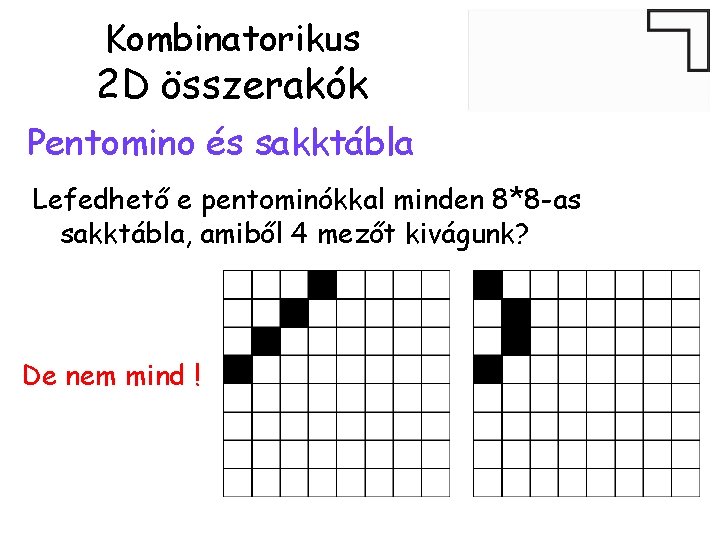 Kombinatorikus 2 D összerakók Pentomino és sakktábla Lefedhető e pentominókkal minden 8*8 -as sakktábla,
