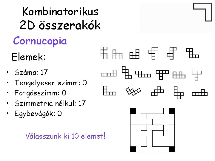 Kombinatorikus 2 D összerakók Cornucopia Elemek: • • • Száma: 17 Tengelyesen szimm: 0