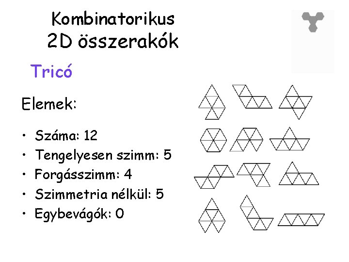 Kombinatorikus 2 D összerakók Tricó Elemek: • • • Száma: 12 Tengelyesen szimm: 5