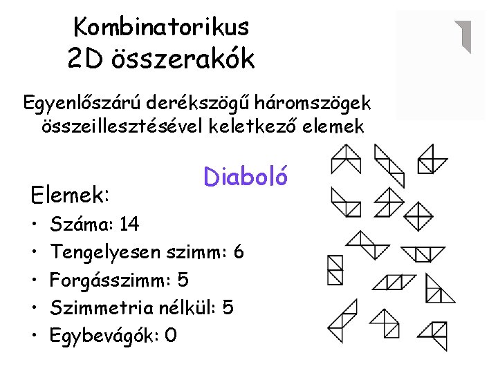 Kombinatorikus 2 D összerakók Egyenlőszárú derékszögű háromszögek összeillesztésével keletkező elemek Elemek: • • •