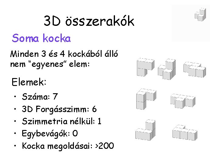 3 D összerakók Soma kocka Minden 3 és 4 kockából álló nem “egyenes” elem: