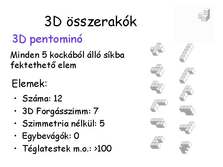 3 D összerakók 3 D pentominó Minden 5 kockából álló síkba fektethető elem Elemek: