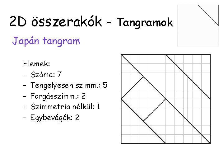 2 D összerakók - Tangramok Japán tangram Elemek: – Száma: 7 – Tengelyesen szimm.