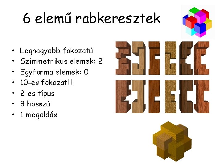 6 elemű rabkeresztek • • Legnagyobb fokozatú Szimmetrikus elemek: 2 Egyforma elemek: 0 10