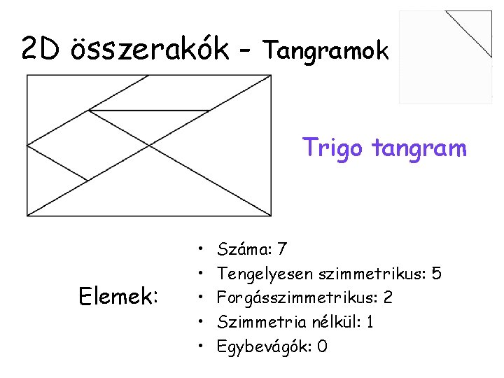 2 D összerakók - Tangramok Trigo tangram Elemek: • • • Száma: 7 Tengelyesen