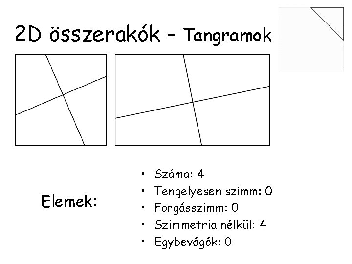 2 D összerakók - Tangramok Elemek: • • • Száma: 4 Tengelyesen szimm: 0
