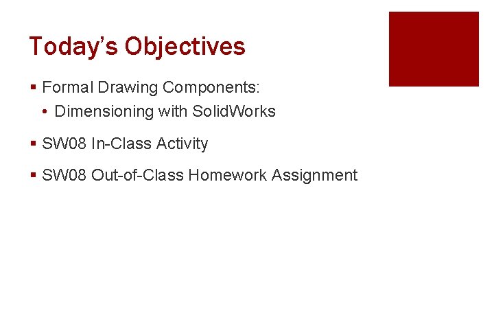 Today’s Objectives § Formal Drawing Components: • Dimensioning with Solid. Works § SW 08