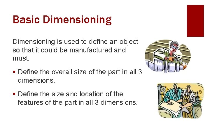 Basic Dimensioning is used to define an object so that it could be manufactured