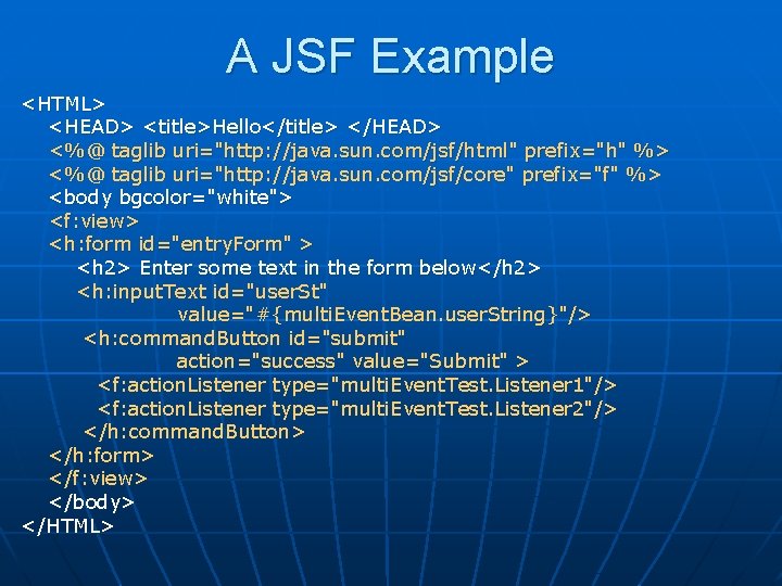 A JSF Example <HTML> <HEAD> <title>Hello</title> </HEAD> <%@ taglib uri="http: //java. sun. com/jsf/html" prefix="h"