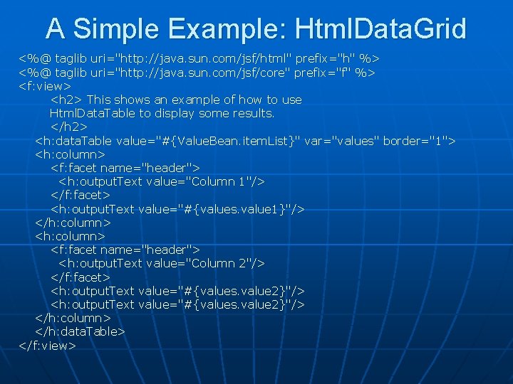 A Simple Example: Html. Data. Grid <%@ taglib uri="http: //java. sun. com/jsf/html" prefix="h" %>