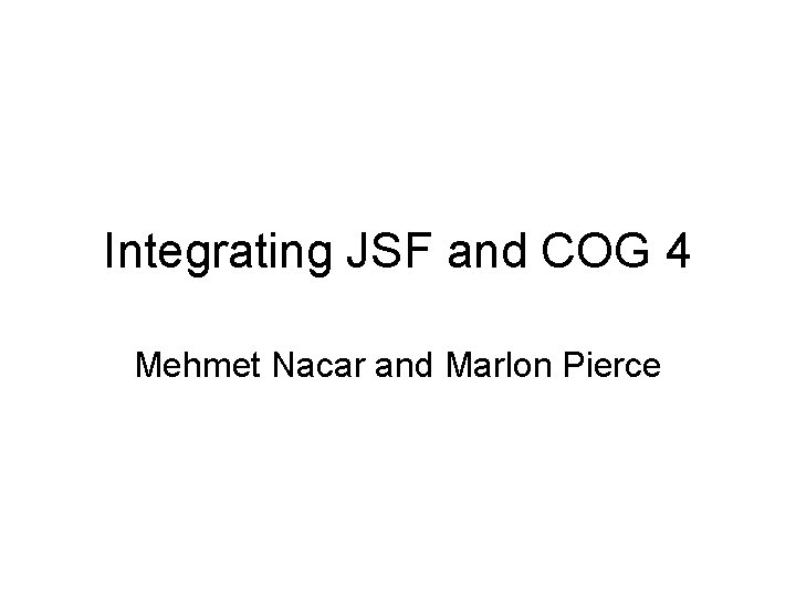 Integrating JSF and COG 4 Mehmet Nacar and Marlon Pierce 