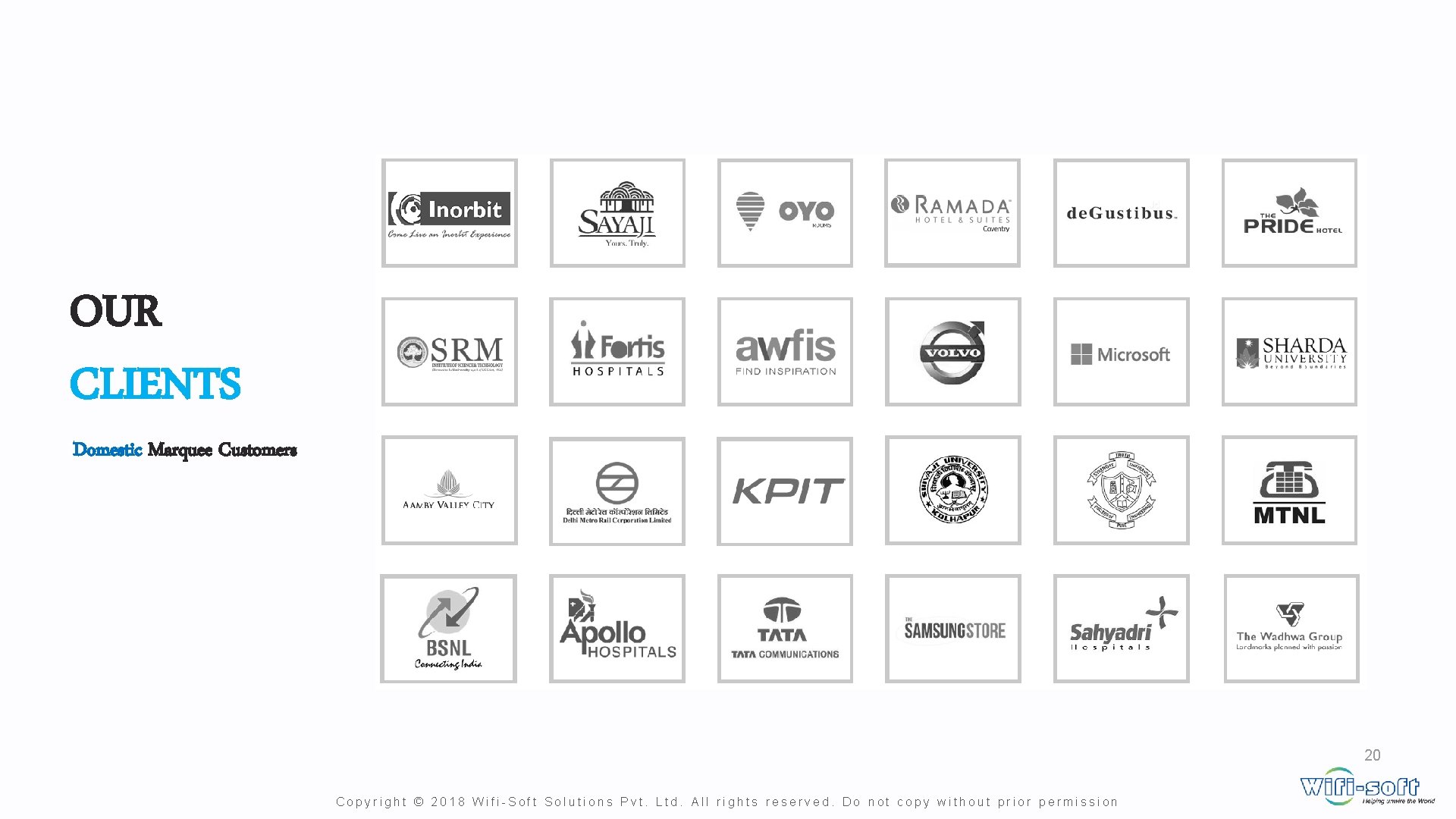 OUR CLIENTS Domestic Marquee Customers 20 Copyright © 2018 Wifi-Soft Solutions Pvt. Ltd. All OUR CLIENTS Domestic Marquee Customers 20 Copyright © 2018 Wifi-Soft Solutions Pvt. Ltd. All