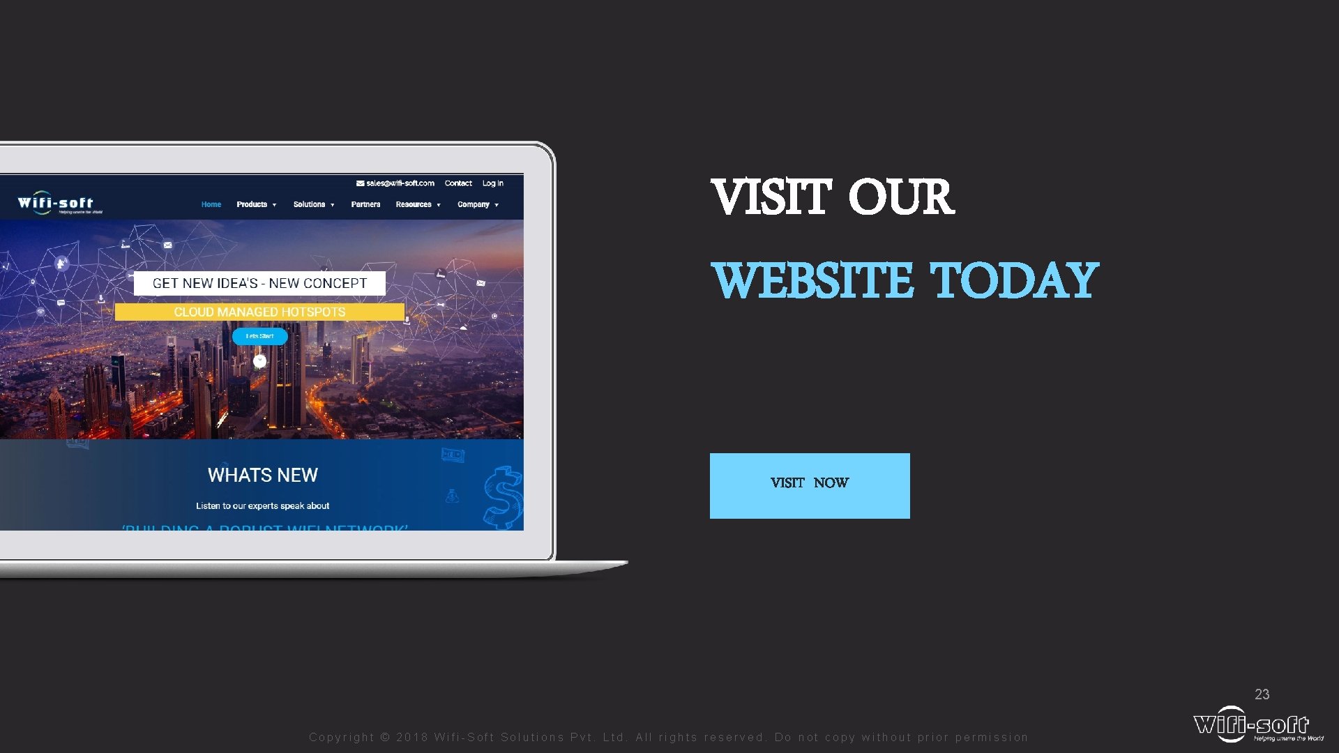 VISIT OUR WEBSITE TODAY VISIT NOW 23 Copyright © 2018 Wifi-Soft Solutions Pvt. Ltd. VISIT OUR WEBSITE TODAY VISIT NOW 23 Copyright © 2018 Wifi-Soft Solutions Pvt. Ltd.