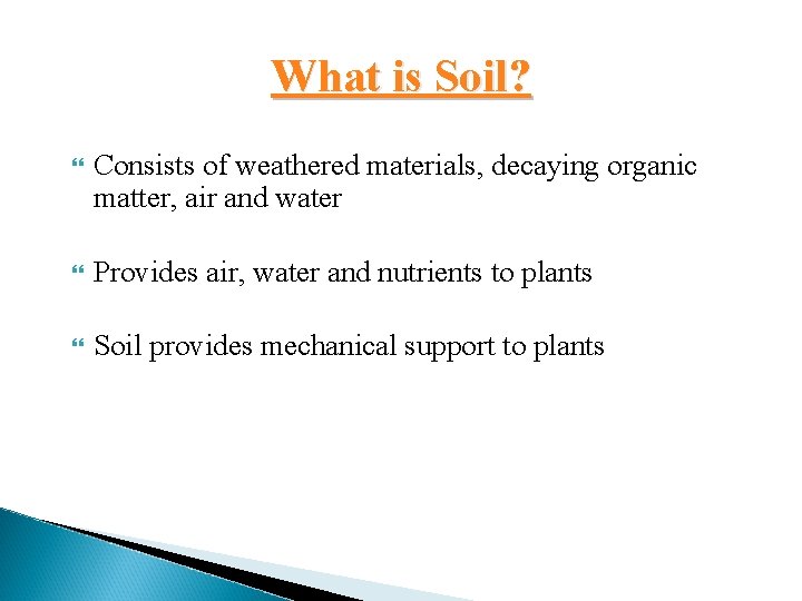 What is Soil? Consists of weathered materials, decaying organic matter, air and water Provides