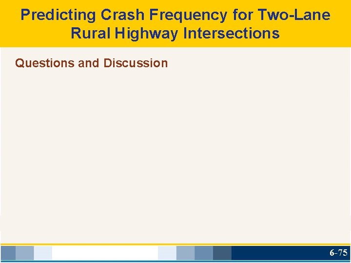 Predicting Crash Frequency for Two-Lane Rural Highway Intersections Questions and Discussion 6 -75 