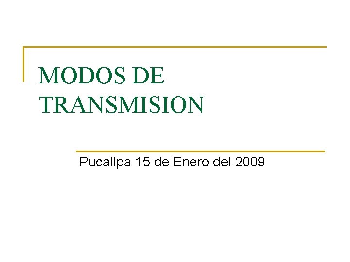 MODOS DE TRANSMISION Pucallpa 15 de Enero del 2009 