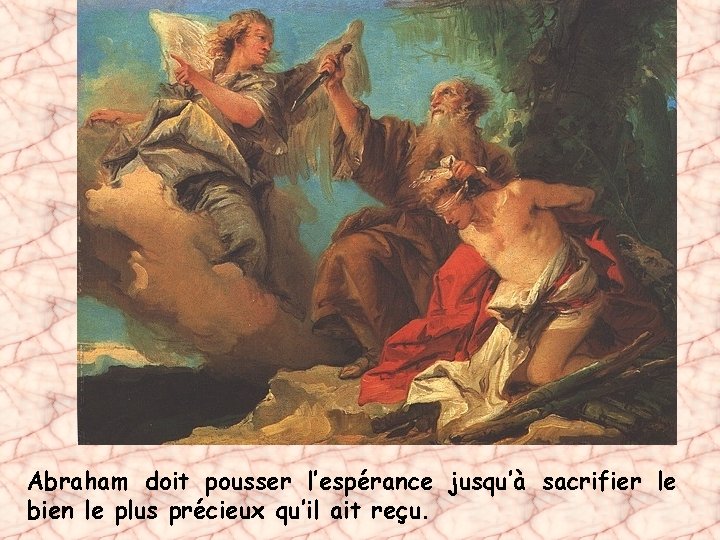 Abraham doit pousser l’espérance jusqu’à sacrifier le bien le plus précieux qu’il ait reçu.