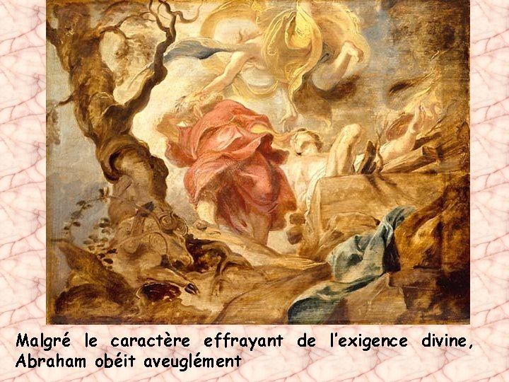 Malgré le caractère effrayant de l’exigence divine, Abraham obéit aveuglément 