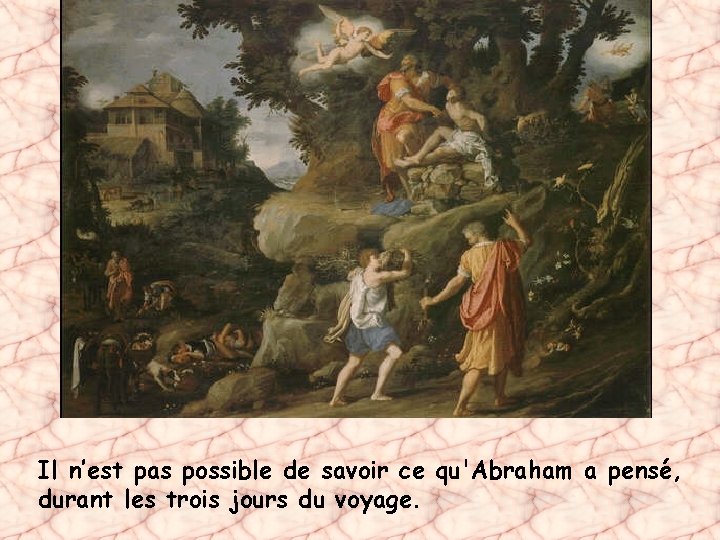 Il n’est pas possible de savoir ce qu'Abraham a pensé, durant les trois jours