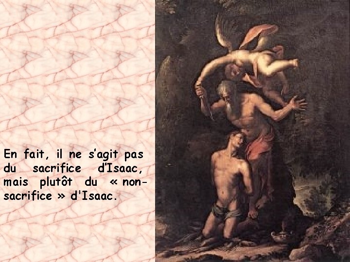 En fait, il ne s’agit pas du sacrifice d’Isaac, mais plutôt du « nonsacrifice