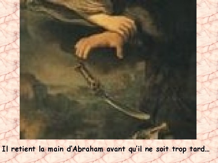 Il retient la main d’Abraham avant qu’il ne soit trop tard… 