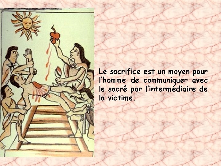 Le sacrifice est un moyen pour l’homme de communiquer avec le sacré par l’intermédiaire