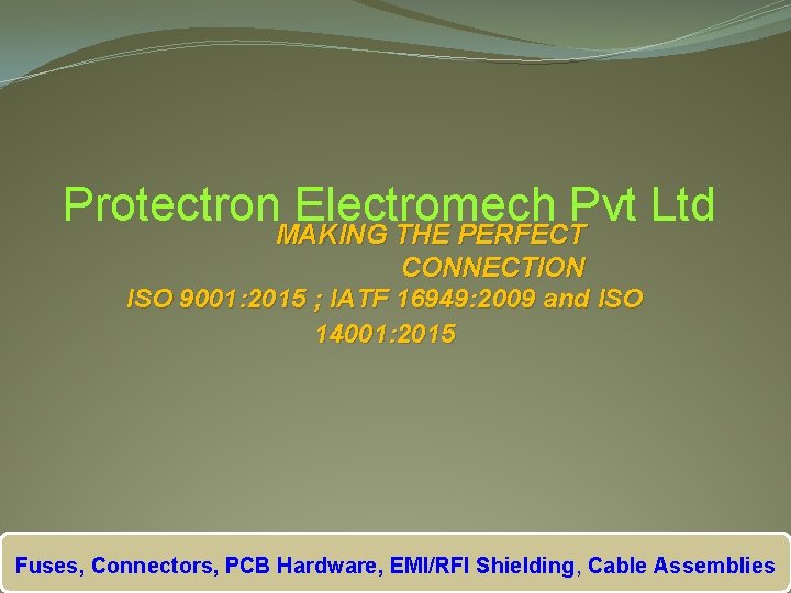 Protectron. MAKING Electromech Pvt Ltd THE PERFECT MAKING THE PERFECT CONNECTION ISO 9001: 2015