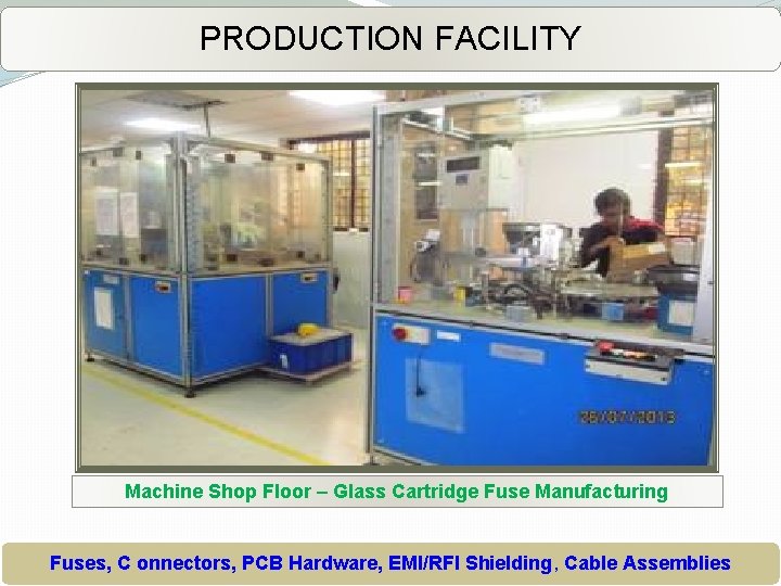 PRODUCTION FACILITY Machine Shop Floor – Glass Cartridge Fuse Manufacturing Fuses, C onnectors, PCB