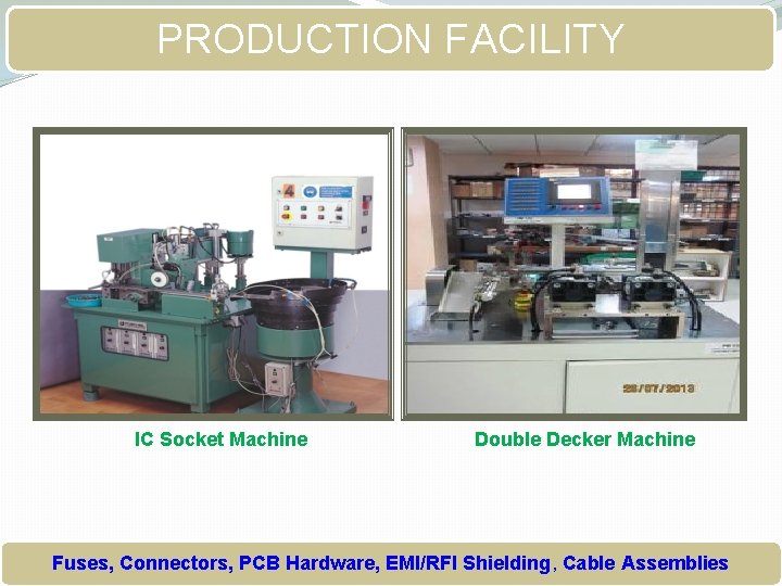 PRODUCTION FACILITY IC Socket Machine Double Decker Machine Fuses, Connectors, PCB Hardware, EMI/RFI Shielding,