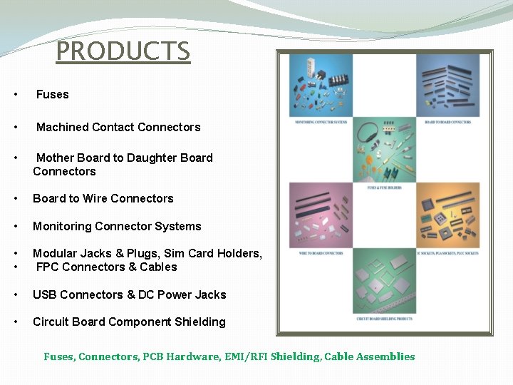 PRODUCTS • Fuses • Machined Contact Connectors • Mother Board to Daughter Board Connectors