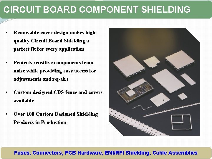 CIRCUIT BOARD COMPONENT SHIELDING • Removable cover design makes high quality Circuit Board Shielding