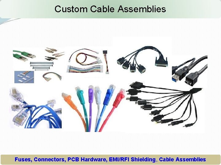 Custom Cable Assemblies Fuses, Connectors, PCB Hardware, EMI/RFI Shielding, Cable Assemblies 