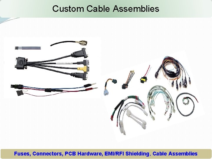 Custom Cable Assemblies Fuses, Connectors, PCB Hardware, EMI/RFI Shielding, Cable Assemblies 
