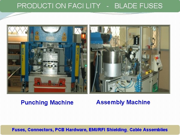 PRODUCTI ON FACI LITY - BLADE FUSES Punching Machine Assembly Machine Fuses, Connectors, PCB