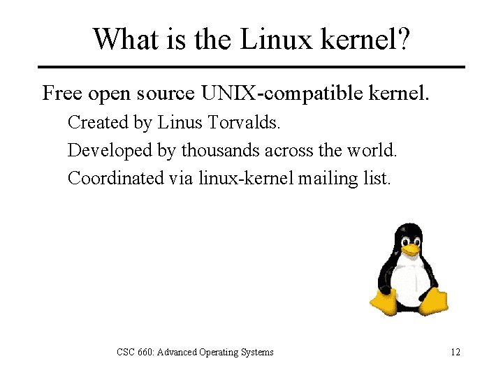 What is the Linux kernel? Free open source UNIX-compatible kernel. Created by Linus Torvalds.