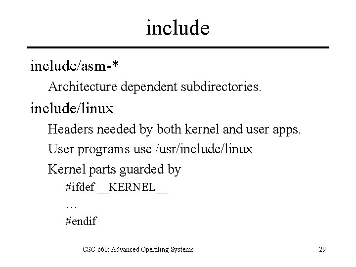 include/asm-* Architecture dependent subdirectories. include/linux Headers needed by both kernel and user apps. User