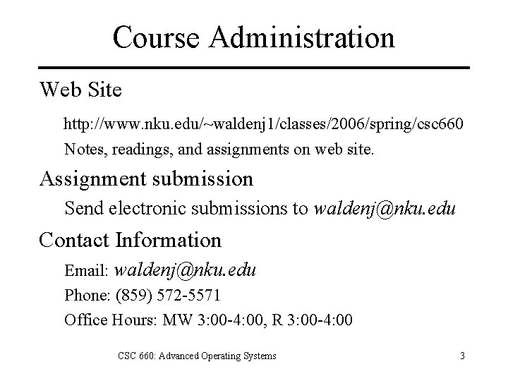 Course Administration Web Site http: //www. nku. edu/~waldenj 1/classes/2006/spring/csc 660 Notes, readings, and assignments