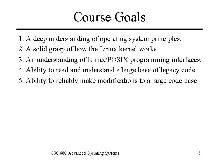 Course Goals 1. A deep understanding of operating system principles. 2. A solid grasp