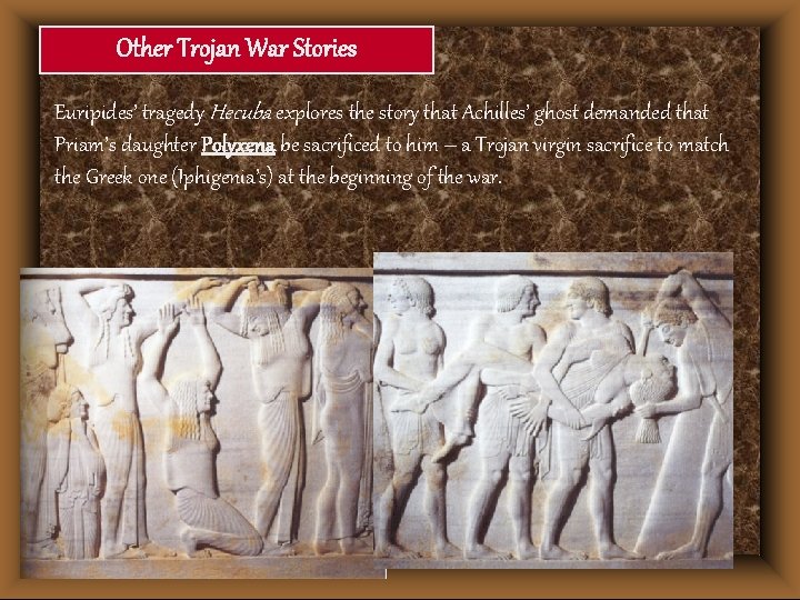 Other Trojan War Stories Euripides’ tragedy Hecuba explores the story that Achilles’ ghost demanded