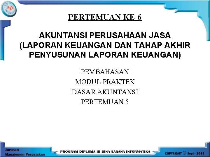 PERTEMUAN KE-6 AKUNTANSI PERUSAHAAN JASA (LAPORAN KEUANGAN DAN TAHAP AKHIR PENYUSUNAN LAPORAN KEUANGAN) PEMBAHASAN