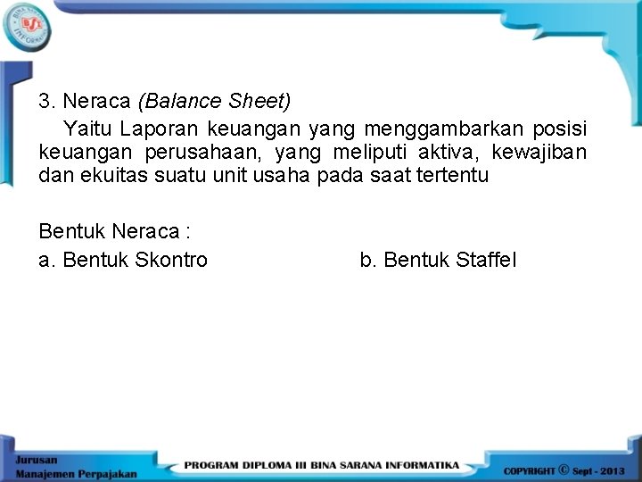 3. Neraca (Balance Sheet) Yaitu Laporan keuangan yang menggambarkan posisi keuangan perusahaan, yang meliputi