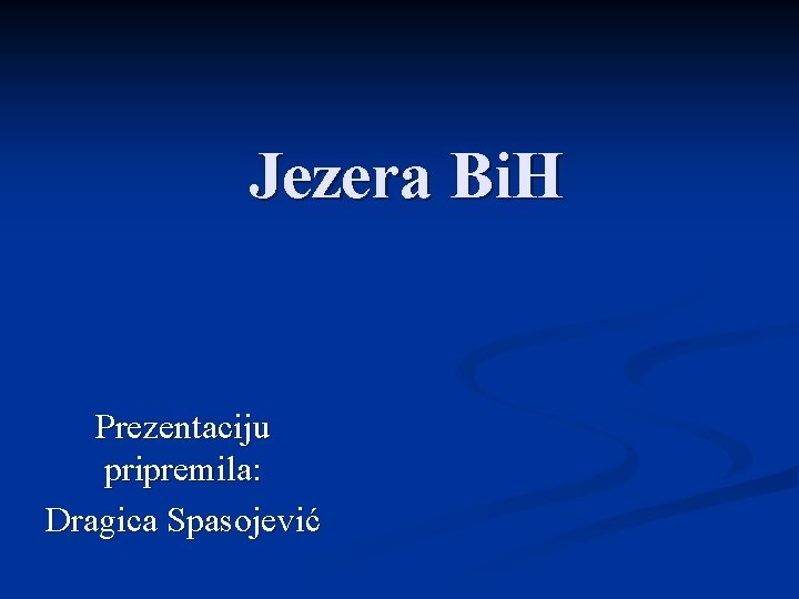 Jezera Bi. H Prezentaciju pripremila: Dragica Spasojević 