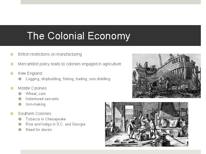The Colonial Economy British restrictions on manufacturing Mercantilist policy leads to colonies engaged in