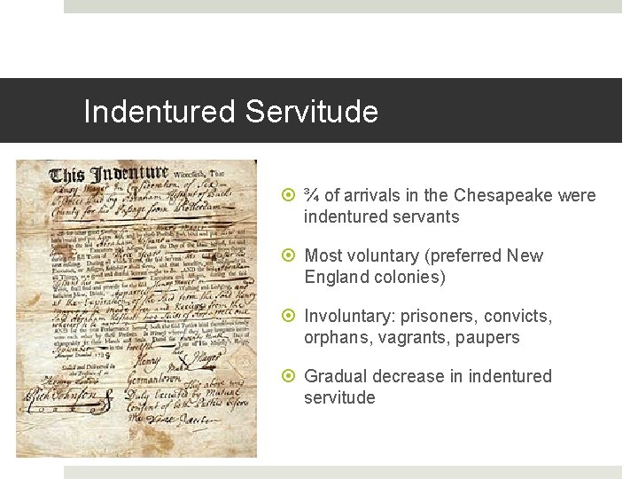 Indentured Servitude ¾ of arrivals in the Chesapeake were indentured servants Most voluntary (preferred