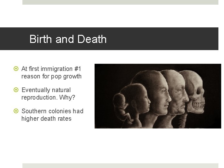 Birth and Death At first immigration #1 reason for pop growth Eventually natural reproduction.