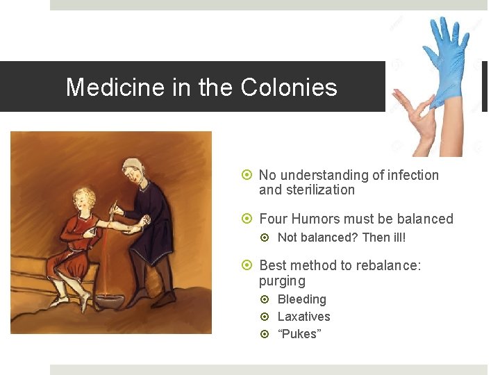 Medicine in the Colonies No understanding of infection and sterilization Four Humors must be